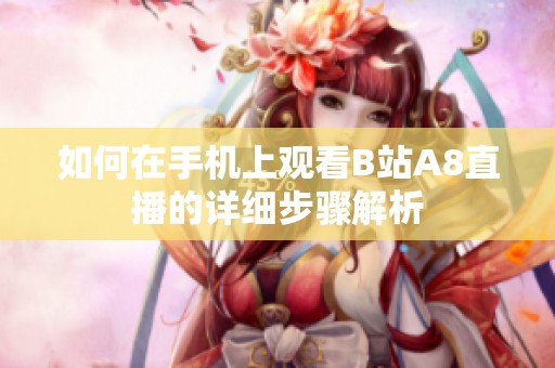 如何在手机上观看B站A8直播的详细步骤解析