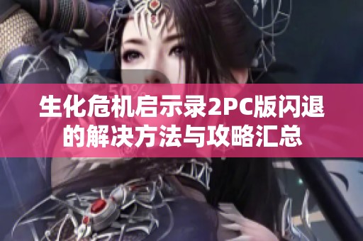生化危机启示录2PC版闪退的解决方法与攻略汇总