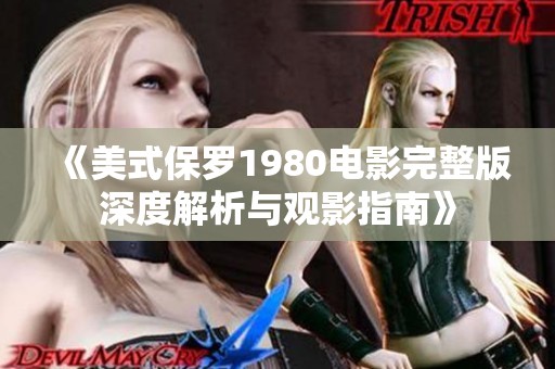 《美式保罗1980电影完整版深度解析与观影指南》