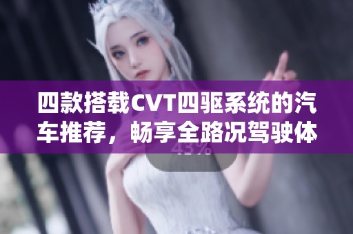四款搭载CVT四驱系统的汽车推荐，畅享全路况驾驶体验