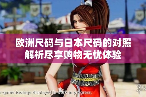 欧洲尺码与日本尺码的对照解析尽享购物无忧体验