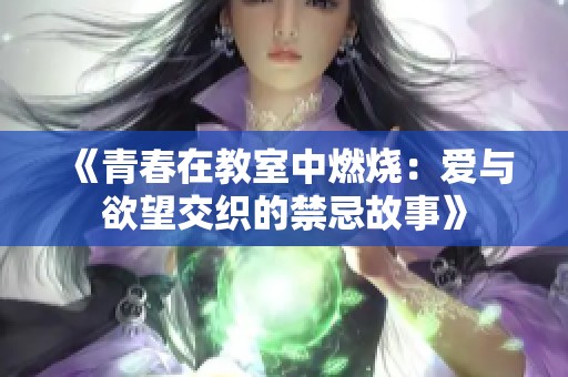《青春在教室中燃烧：爱与欲望交织的禁忌故事》
