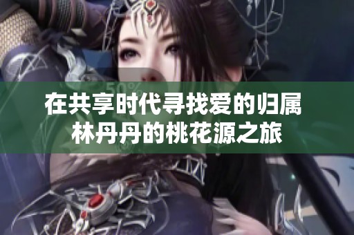 在共享时代寻找爱的归属 林丹丹的桃花源之旅