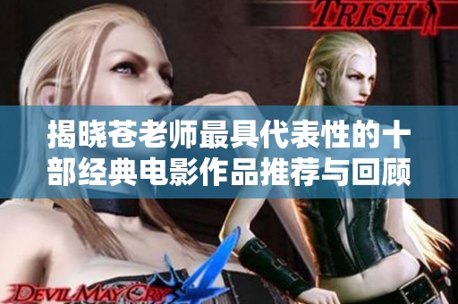 揭晓苍老师最具代表性的十部经典电影作品推荐与回顾