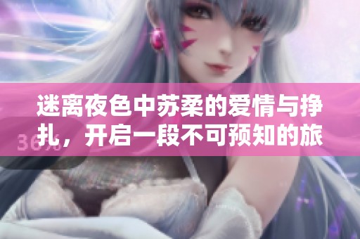 迷离夜色中苏柔的爱情与挣扎，开启一段不可预知的旅程