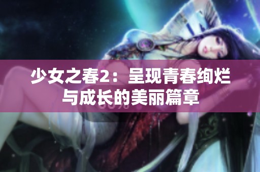 少女之春2：呈现青春绚烂与成长的美丽篇章