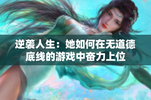 逆袭人生：她如何在无道德底线的游戏中奋力上位
