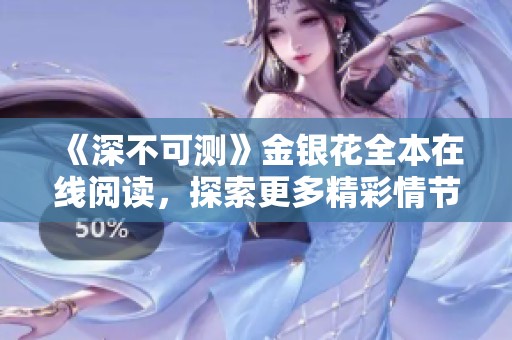 《深不可测》金银花全本在线阅读，探索更多精彩情节与人物发展