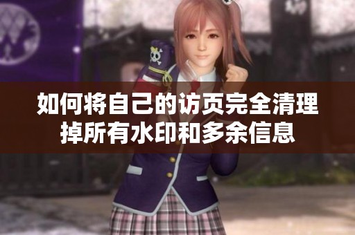 如何将自己的访页完全清理掉所有水印和多余信息