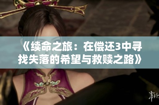 《续命之旅：在偿还3中寻找失落的希望与救赎之路》
