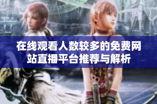 在线观看人数较多的免费网站直播平台推荐与解析