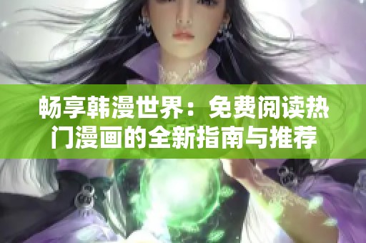 畅享韩漫世界：免费阅读热门漫画的全新指南与推荐