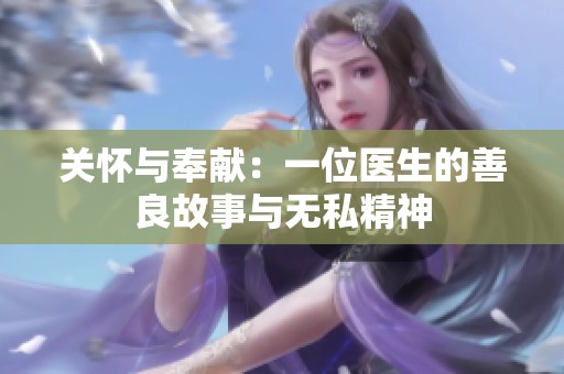 关怀与奉献：一位医生的善良故事与无私精神