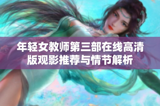 年轻女教师第三部在线高清版观影推荐与情节解析