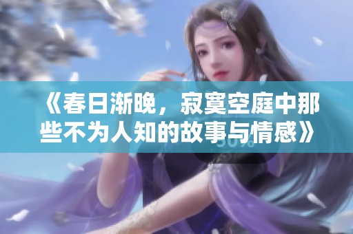 《春日渐晚，寂寞空庭中那些不为人知的故事与情感》