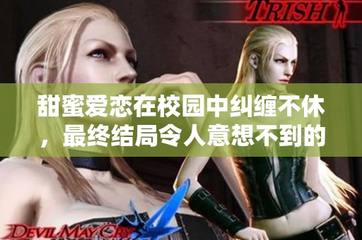 甜蜜爱恋在校园中纠缠不休，最终结局令人意想不到的故事展现