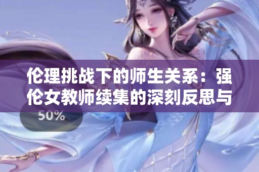 伦理挑战下的师生关系：强伦女教师续集的深刻反思与解析