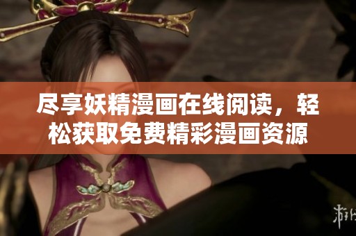 尽享妖精漫画在线阅读，轻松获取免费精彩漫画资源