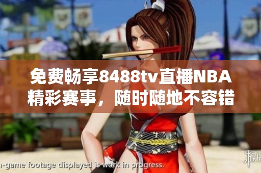 免费畅享8488tv直播NBA精彩赛事，随时随地不容错过