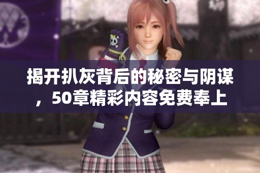揭开扒灰背后的秘密与阴谋，50章精彩内容免费奉上