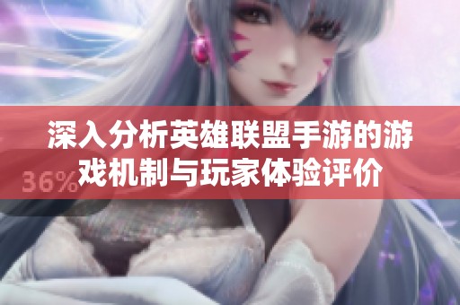 深入分析英雄联盟手游的游戏机制与玩家体验评价