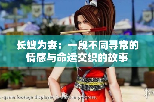 长嫂为妻：一段不同寻常的情感与命运交织的故事
