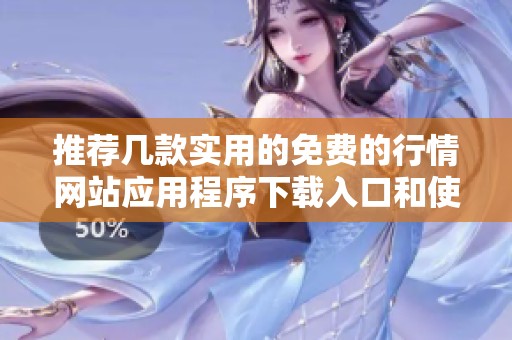 推荐几款实用的免费的行情网站应用程序下载入口和使用指南