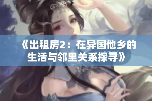 《出租房2：在异国他乡的生活与邻里关系探寻》