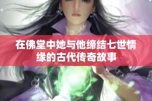 在佛堂中她与他缔结七世情缘的古代传奇故事