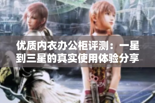 优质内衣办公柜评测：一星到三星的真实使用体验分享