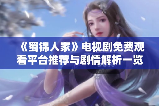 《蜀锦人家》电视剧免费观看平台推荐与剧情解析一览