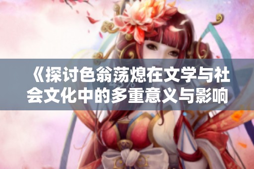 《探讨色翁荡熄在文学与社会文化中的多重意义与影响》