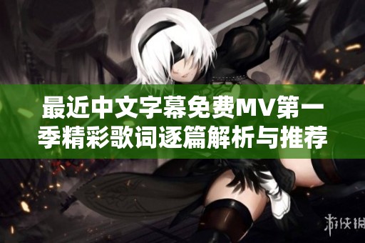 最近中文字幕免费MV第一季精彩歌词逐篇解析与推荐