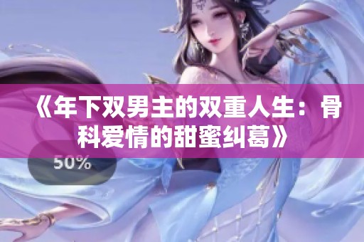 《年下双男主的双重人生：骨科爱情的甜蜜纠葛》
