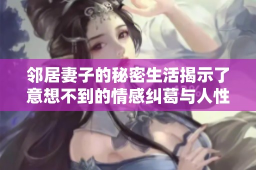 邻居妻子的秘密生活揭示了意想不到的情感纠葛与人性深处的故事