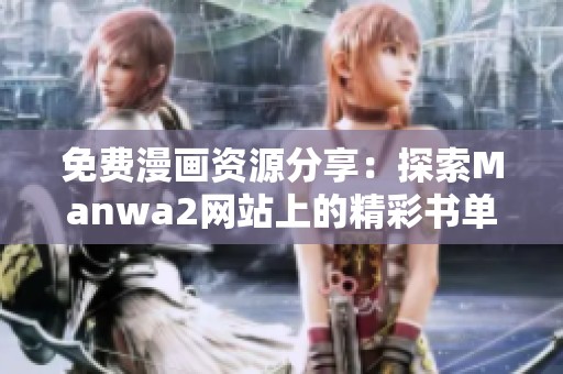 免费漫画资源分享：探索Manwa2网站上的精彩书单与阅读体验