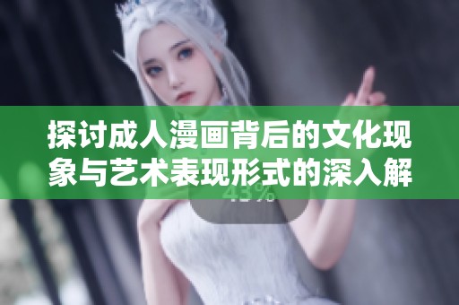 探讨成人漫画背后的文化现象与艺术表现形式的深入解析