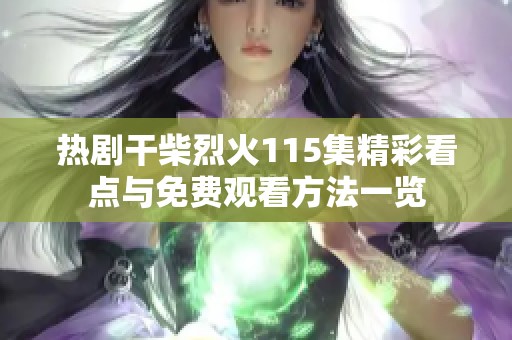 热剧干柴烈火115集精彩看点与免费观看方法一览
