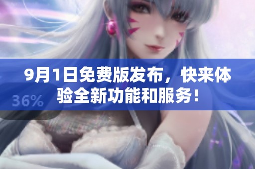 9月1日免费版发布，快来体验全新功能和服务！