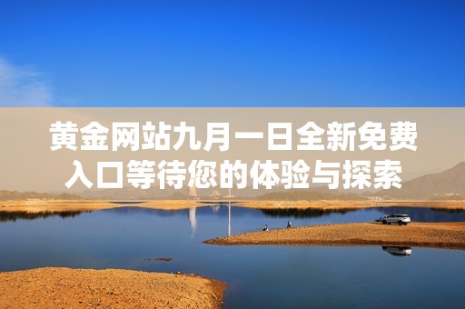黄金网站九月一日全新免费入口等待您的体验与探索