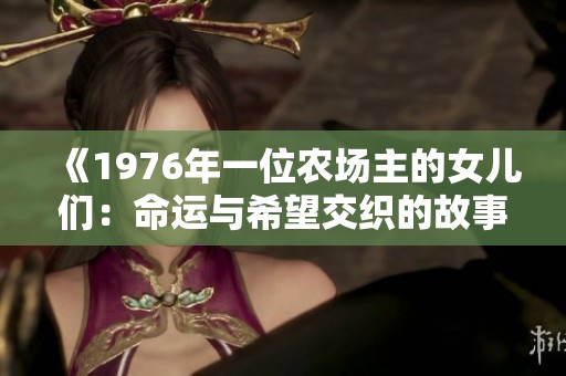 《1976年一位农场主的女儿们：命运与希望交织的故事》