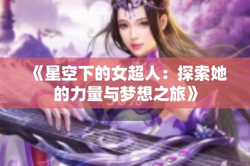 《星空下的女超人：探索她的力量与梦想之旅》