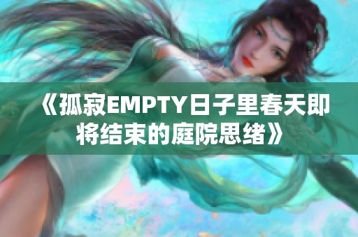 《孤寂EMPTY日子里春天即将结束的庭院思绪》