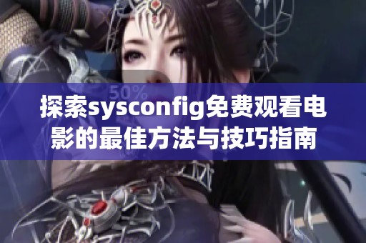 探索sysconfig免费观看电影的最佳方法与技巧指南