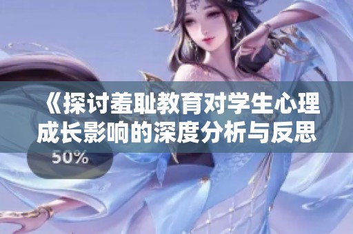 《探讨羞耻教育对学生心理成长影响的深度分析与反思》