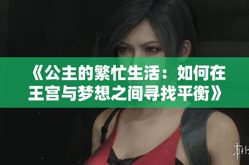 《公主的繁忙生活：如何在王宫与梦想之间寻找平衡》