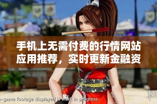手机上无需付费的行情网站应用推荐，实时更新金融资讯