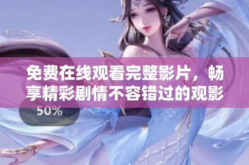 免费在线观看完整影片，畅享精彩剧情不容错过的观影体验