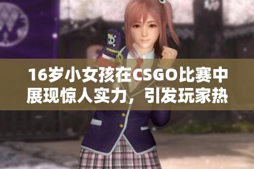 16岁小女孩在CSGO比赛中展现惊人实力，引发玩家热议与关注