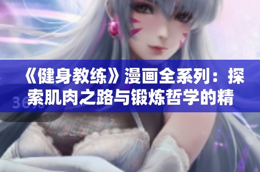 《健身教练》漫画全系列：探索肌肉之路与锻炼哲学的精彩冒险旅程